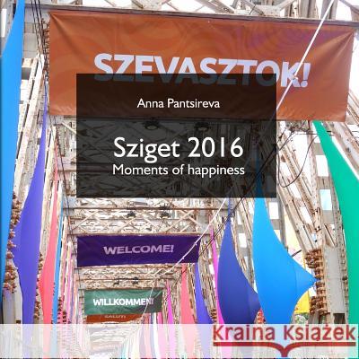 Sziget 2016: Moments of happiness Pantsireva, Anna 9781544618623 Createspace Independent Publishing Platform