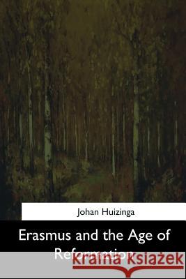 Erasmus and the Age of Reformation Johan Huizinga G. N. Clark 9781544619620 Createspace Independent Publishing Platform