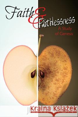 Faith and Faithlessness: A Study of Genesis Jim Walton 9781544619712 Createspace Independent Publishing Platform