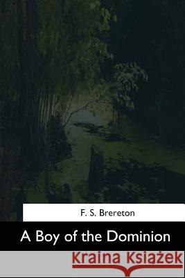 A Boy of the Dominion F. S. Brereton 9781544620473 Createspace Independent Publishing Platform