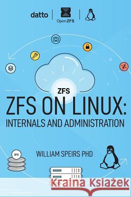 ZFS on Linux: Internals and Administration William R. Speir 9781544622040 Createspace Independent Publishing Platform