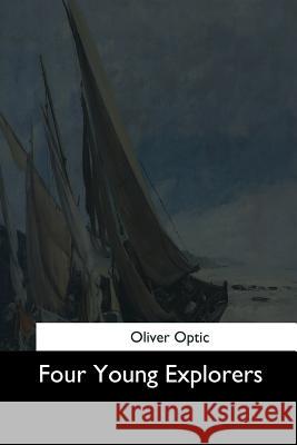 Four Young Explorers Oliver Optic 9781544622064 Createspace Independent Publishing Platform