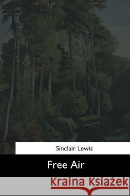 Free Air Sinclair Lewis 9781544622323 Createspace Independent Publishing Platform