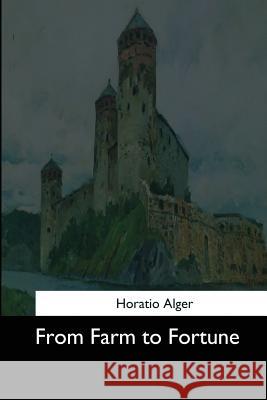 From Farm to Fortune Horatio Alger 9781544623061 Createspace Independent Publishing Platform