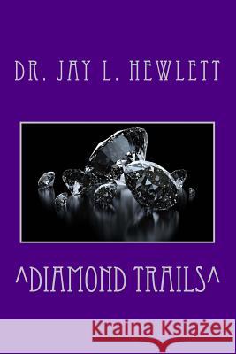 Diamond Trails Dr Jay L. Hewlett 9781544623252 Createspace Independent Publishing Platform