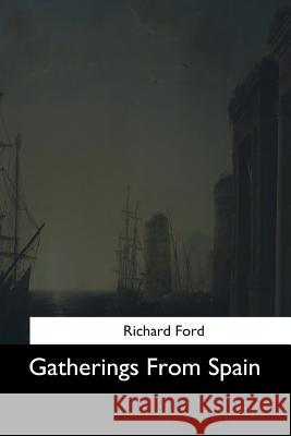 Gatherings From Spain Ford, Richard 9781544623344 Createspace Independent Publishing Platform