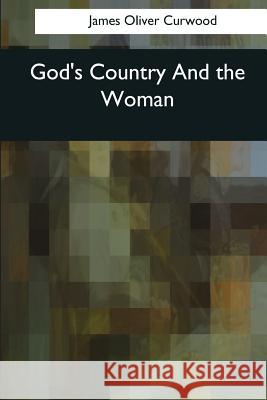 God's Country And the Woman Curwood, James Oliver 9781544624334 Createspace Independent Publishing Platform