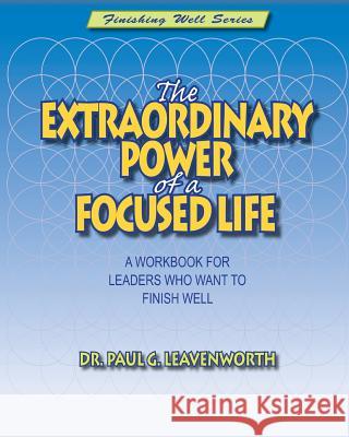 The Extraordinary Power of a Focused Life Dr Paul G. Leavenworth 9781544625300 Createspace Independent Publishing Platform