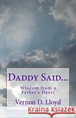 Daddy Said...: Wisdom from a Father's Heart Vernon D. Lloyd 9781544625393
