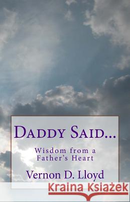 Daddy Said...: Wisdom from a Father's Heart Vernon D. Lloyd 9781544625393 Createspace Independent Publishing Platform