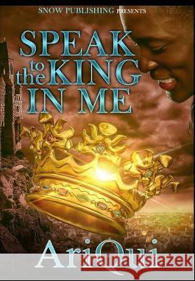 Speak To The King In Me Ariqui 9781544628196 Createspace Independent Publishing Platform