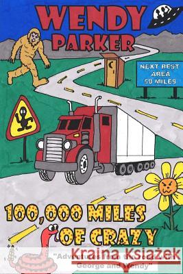 100,000 Miles of Crazy: Adventures from the road with George and Wendy Parker, Wendy 9781544629247 Createspace Independent Publishing Platform