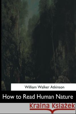 How to Read Human Nature William Walker Atkinson 9781544630076 Createspace Independent Publishing Platform