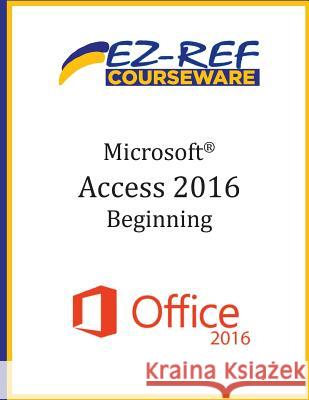 Microsoft Access 2016 - Beginning: Instructor Guide (Black & White) Ez-Ref Courseware 9781544630946 Createspace Independent Publishing Platform
