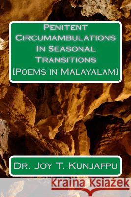 Penitent Circumambulations in Seasonal Transitions: Poems in Malayalam Dr Joy T. Kunjappu 9781544631783 Createspace Independent Publishing Platform