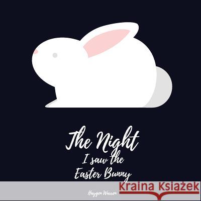 The Night I saw the Easter Bunny Warren, Haygen 9781544632063 Createspace Independent Publishing Platform