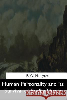 Human Personality and its Survival of Bodily Death Myers, F. W. H. 9781544632636 Createspace Independent Publishing Platform