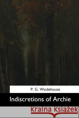 Indiscretions of Archie P. G. Wodehouse 9781544633374 Createspace Independent Publishing Platform