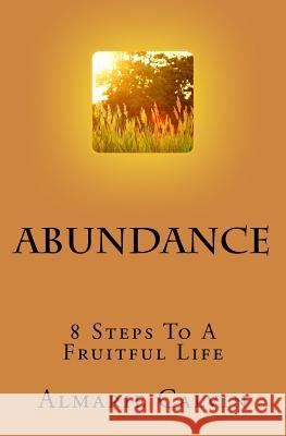 Abundance: 8 Steps To A Fruitful Life Calvin, Almarie 9781544634234 Createspace Independent Publishing Platform
