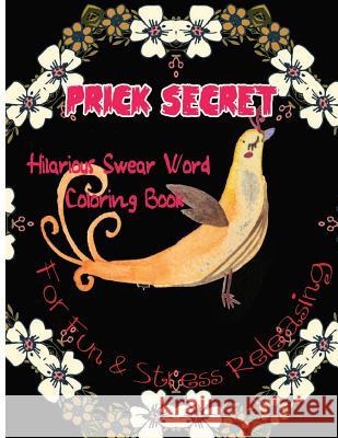 Prick Secret: Hilarious Swear Word Coloring Book For Fun & Stress Releasing C. Golden, Charles 9781544635989 Createspace Independent Publishing Platform