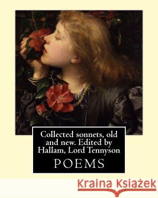 Collected sonnets, old and new. Edited by Hallam, Lord Tennyson. By: Charles Tennyson Turner: Hallam Tennyson, 2nd Baron Tennyson GCMG, PC (11 August Tennyson, Hallam Lord 9781544636283