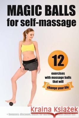 Magic balls for self-massage: 12 exercises with massage balls that will change your life + bonuses Bruce Cleveland 9781544638058