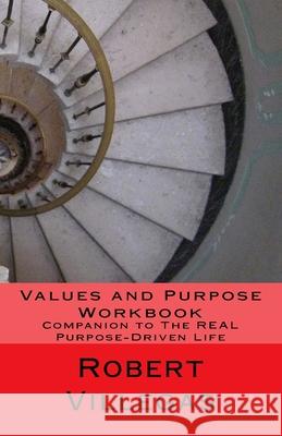Values and Purpose Workbook: Companion to The REAL Purpose-Driven Life Villegas, Robert 9781544638324 Createspace Independent Publishing Platform