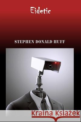 Eidetic: Wee, Wicked Whispers: Collected Short Stories 2007 - 2008 Stephen Donald Huff, Dr 9781544638607 Createspace Independent Publishing Platform