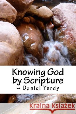 Knowing God by Scripture Daniel Yordy 9781544639109 Createspace Independent Publishing Platform