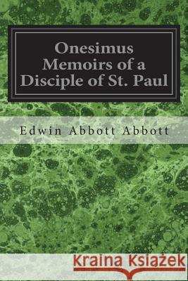 Onesimus Memoirs of a Disciple of St. Paul Edwin Abbott Abbott 9781544639345