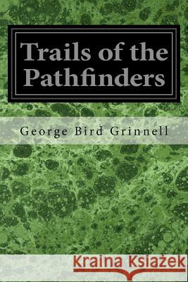 Trails of the Pathfinders George Bird Grinnell 9781544639406