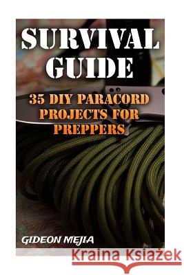 Survival Guide: 35 DIY Paracord Projects For Preppers Mejia, Gideon 9781544639994 Createspace Independent Publishing Platform