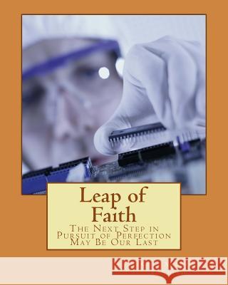 Leap of Faith: The Next Step in Pursuit of Perfection May Be Our Last Col Andrew J. Smith 9781544640853 Createspace Independent Publishing Platform