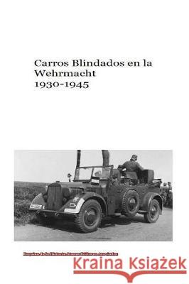 Carros Blindados en la Wehrmacht 1930-1945 Asociados, Atenas Editores 9781544640983 Createspace Independent Publishing Platform