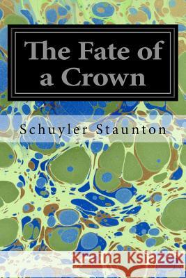 The Fate of a Crown Schuyler Staunton 9781544641478 Createspace Independent Publishing Platform