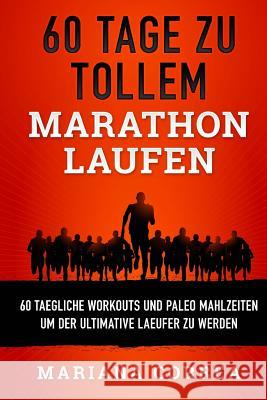 60 TAGE Zu TOLLEM MARATHON LAUFEN: 60 TAEGLICHE WORKOUTS UND PALEO MAHLZEITEN UM DER ULTIMATIVE LAEUFER Zu WERDEN Correa, Mariana 9781544641621 Createspace Independent Publishing Platform