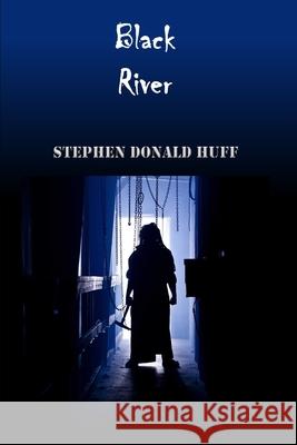 Black River: Wee, Wicked Whispers: Collected Short Stories 2007 - 2008 Stephen Donald Huff, Dr 9781544641751 Createspace Independent Publishing Platform