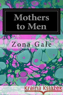 Mothers to Men Zona Gale 9781544641836 Createspace Independent Publishing Platform