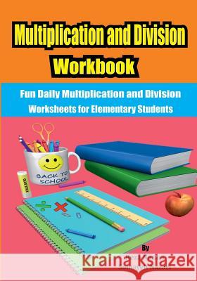 Multiplication and Division Workbook: Fun Daily Multiplication and Division Worksheets for Elementary Students Reza Nazari Somayeh Nazari 9781544642093 Createspace Independent Publishing Platform
