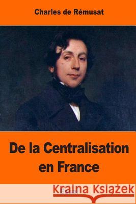 De la Centralisation en France De Remusat, Charles 9781544642994