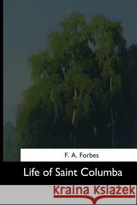 Life of Saint Columba F. a. Forbes 9781544643809 Createspace Independent Publishing Platform