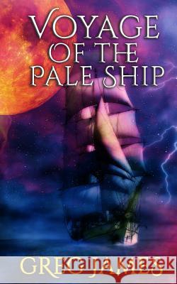 Voyage of the Pale Ship: A Young Adult Dark Fantasy Adventure Greg James 9781544643854