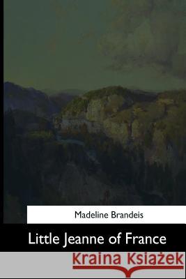 Little Jeanne of France Madeline Brandeis 9781544644318 Createspace Independent Publishing Platform