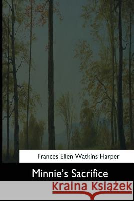 Minnie's Sacrifice Frances Ellen Watkins Harper 9781544648170