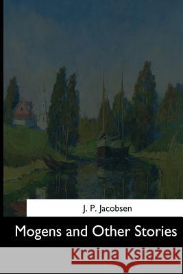 Mogens and Other Stories J. P. Jacobsen 9781544648446 Createspace Independent Publishing Platform