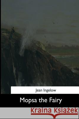 Mopsa the Fairy Jean Ingelow 9781544648552 Createspace Independent Publishing Platform