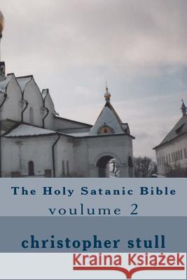 The Holy Satanic Bible: voulume 2 Christopher Stanley Stull 9781544649788 Createspace Independent Publishing Platform