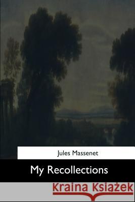 My Recollections Jules Massenet 9781544650685 Createspace Independent Publishing Platform