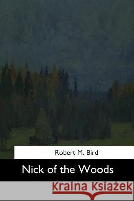 Nick of the Woods Robert M. Bird 9781544650791