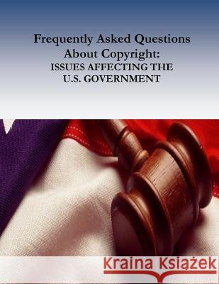 Frequently Asked Questions About Copyright: Issues Affecting the U.S. Government Penny Hill Press 9781544654348 Createspace Independent Publishing Platform